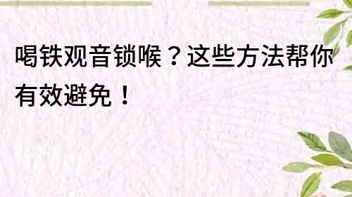 喝鐵觀音鎖喉？這些方法幫你有效避免！
