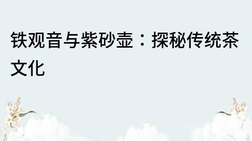 鐵觀音與紫砂壺：探秘傳統茶文化