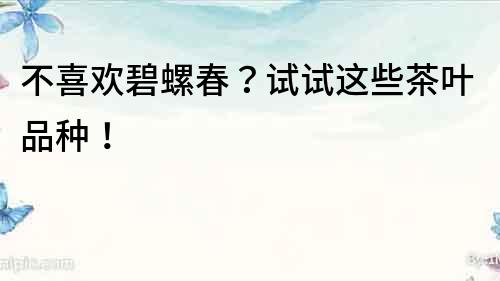 不喜歡碧螺春？試試這些茶葉品種！