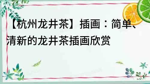 【杭州龍井茶】插畫(huà)：簡(jiǎn)單、清新的龍井茶插畫(huà)欣賞