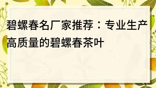 碧螺春名廠家推薦：專業生產高質量的碧螺春茶葉