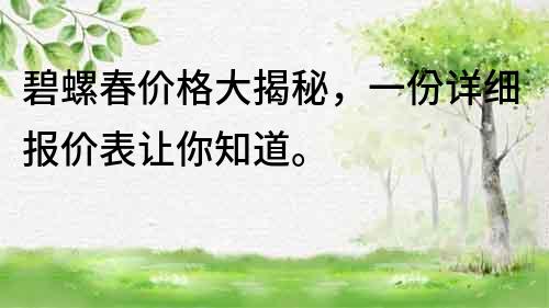 碧螺春價格大揭秘，一份詳細報價表讓你知道。
