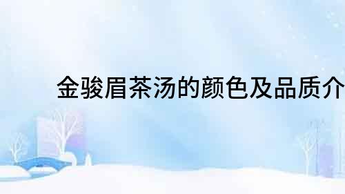 金駿眉茶湯的顏色及品質(zhì)介紹