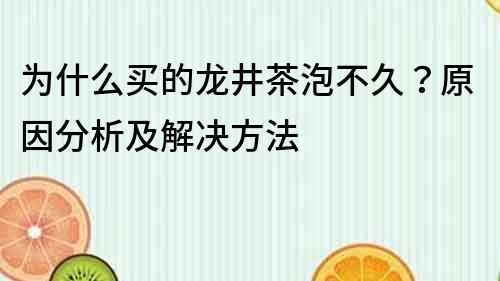 為什么買的龍井茶泡不久？原因分析及解決方法