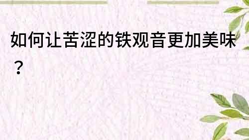 如何讓苦澀的鐵觀音更加美味？