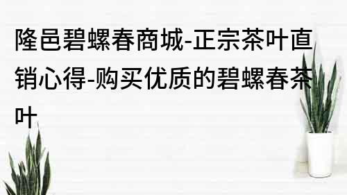 隆邑碧螺春商城-正宗茶葉直銷心得-購買優質的碧螺春茶葉