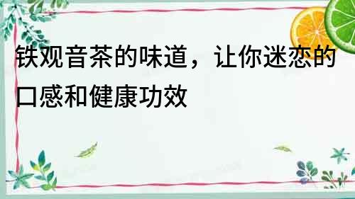 鐵觀音茶的味道，讓你迷戀的口感和健康功效