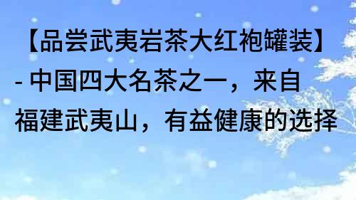 【品嘗武夷巖茶大紅袍罐裝】- 中國(guó)四大名茶之一，來(lái)自福建武夷山，有益健康的選擇