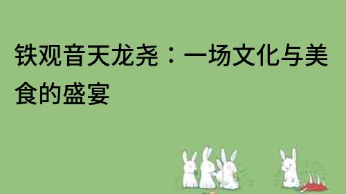 鐵觀音天龍堯：一場文化與美食的盛宴