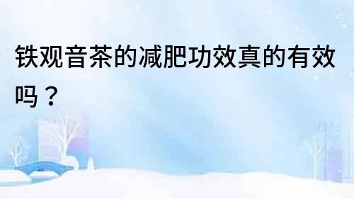鐵觀音茶的減肥功效真的有效嗎？