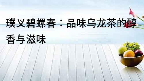 璞義碧螺春：品味烏龍茶的醇香與滋味