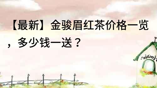 【最新】金駿眉紅茶價格一覽，多少錢一送？