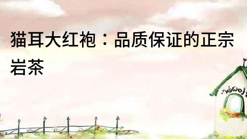 貓耳大紅袍：品質保證的正宗巖茶