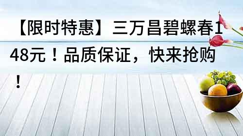 【限時特惠】三萬昌碧螺春148元！品質保證，快來搶購！