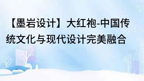 【墨巖設計】大紅袍-中國傳統文化與現代設計完美融合