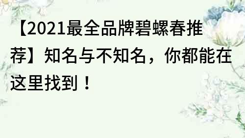 【2021最全品牌碧螺春推薦】知名與不知名，你都能在這里找到！